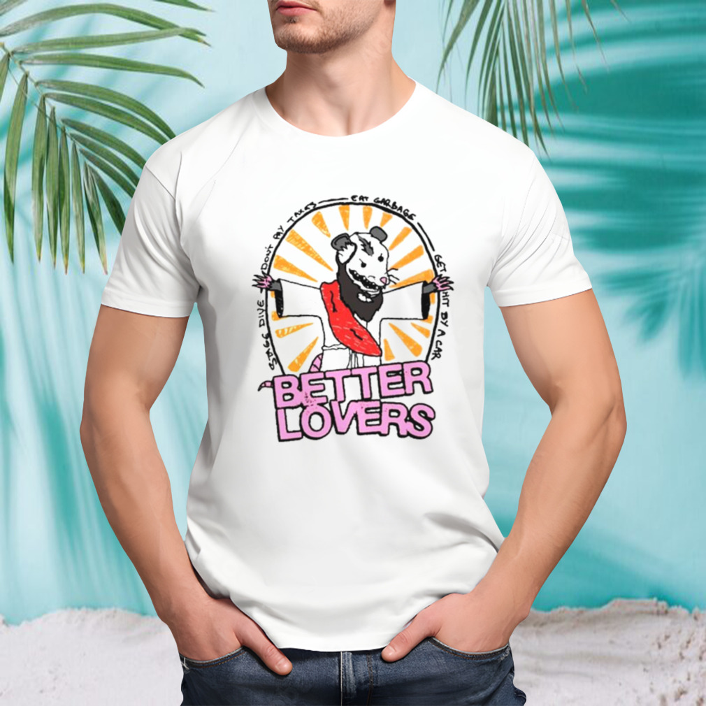 Better lovers possum shirt