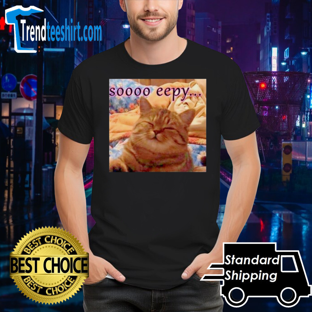 Cat soooo eepy meme shirt