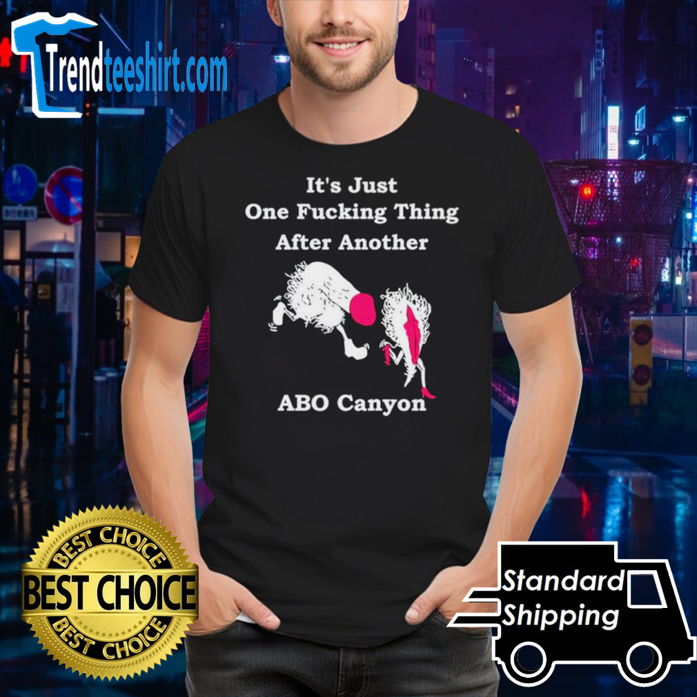 It’s just one fucking thing after another abo canyon shirt