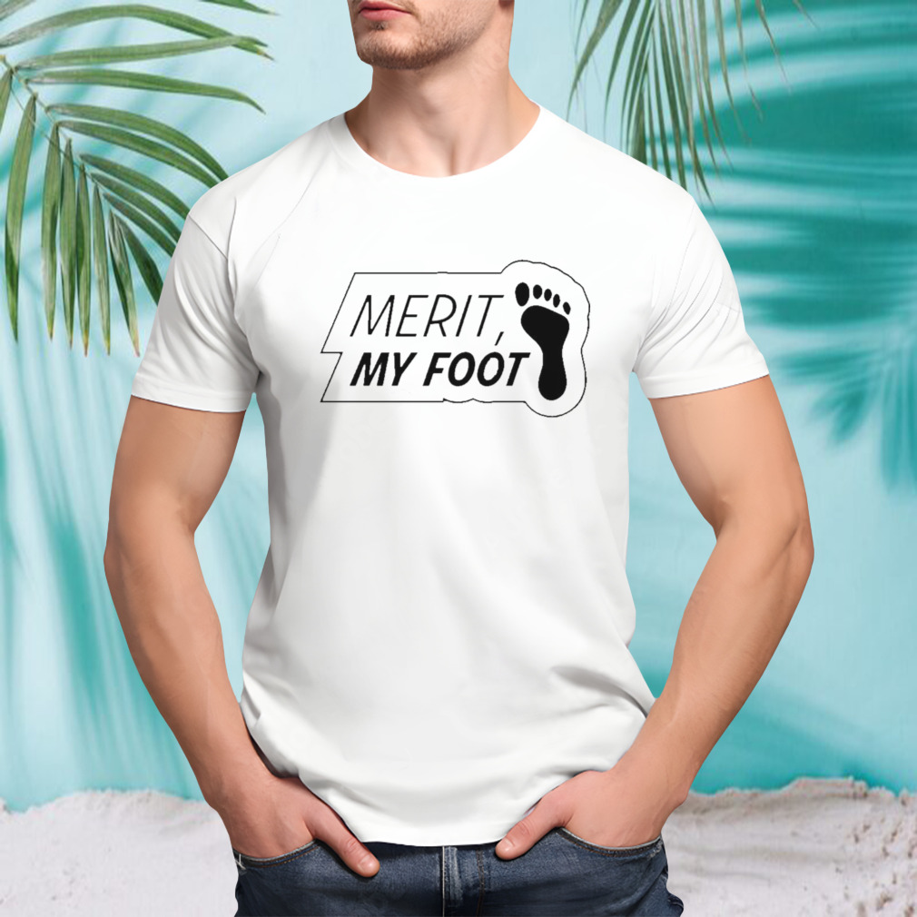 Merit my foot shirt