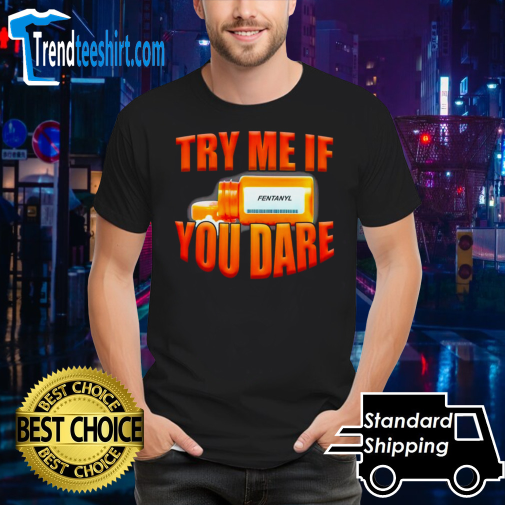 Try me if you dare fentanyl shirt