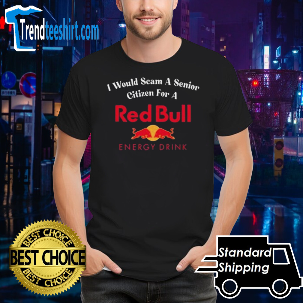 I Would Scam A Senior Citizen For A Red Bull Shirt