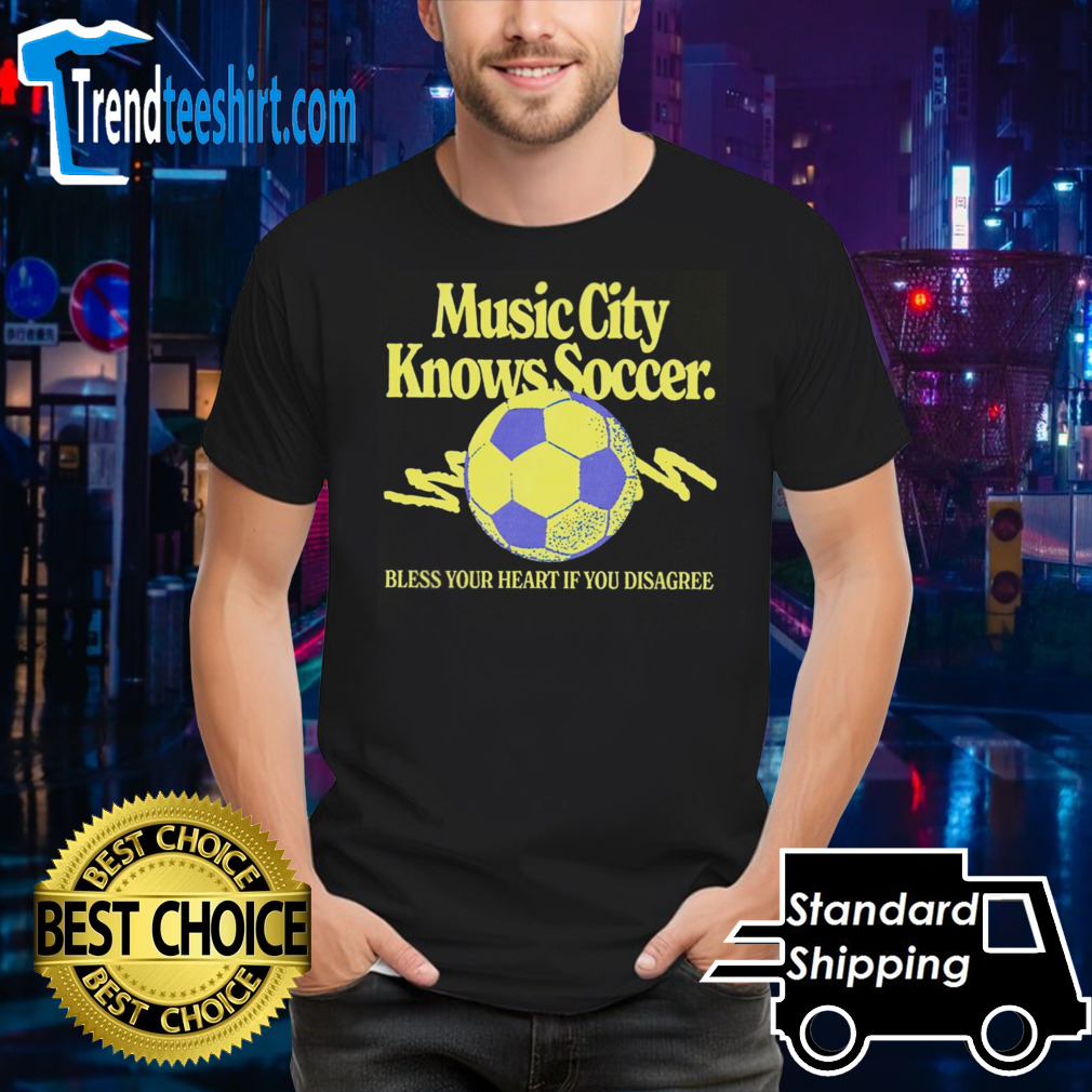 Music city knows soccer bless your heart if you disagree shirt