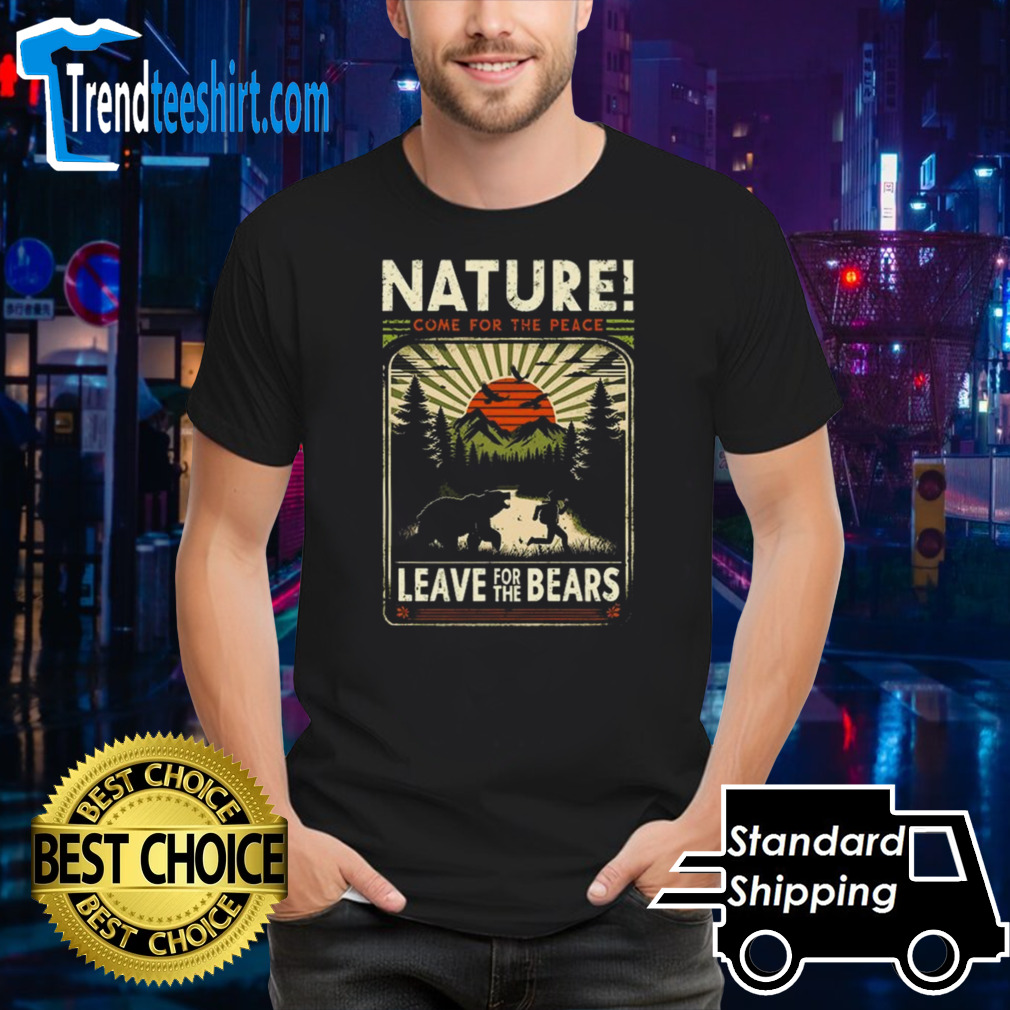 Nature Come For The Peace, Leave For The Bears T-shirt