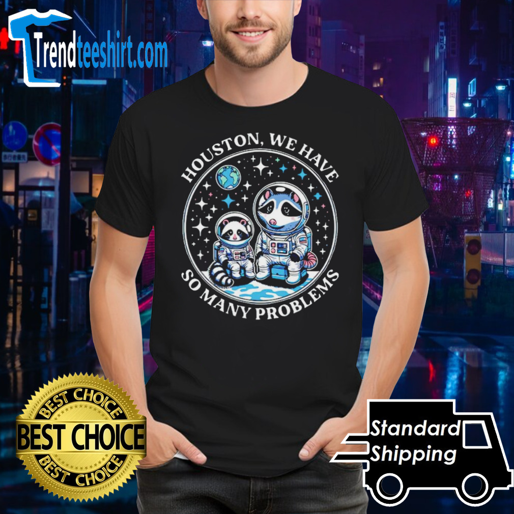 Raccoon Houston we have so many problems shirt