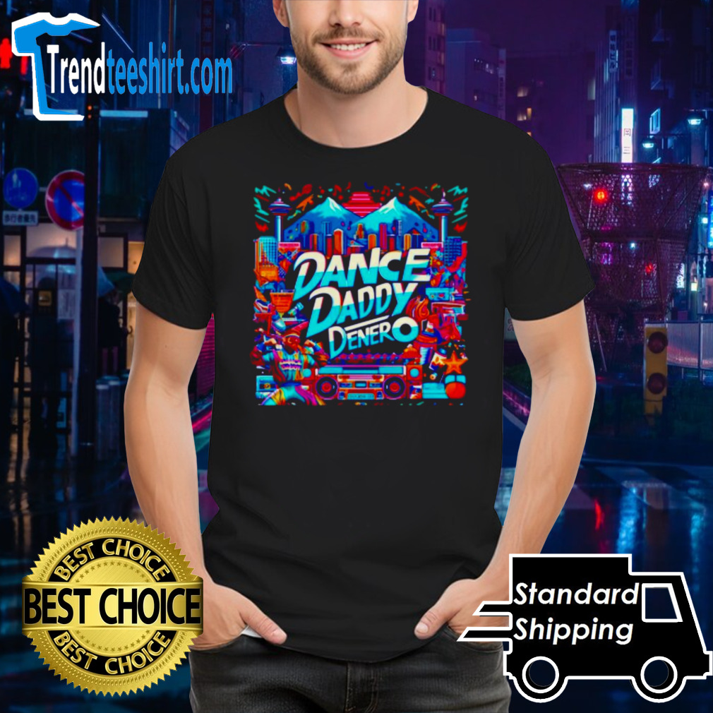 Dance Daddy DeNero vancity’s finest shirt