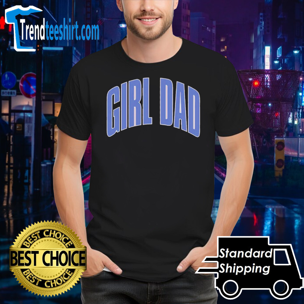 Girl dad shirt