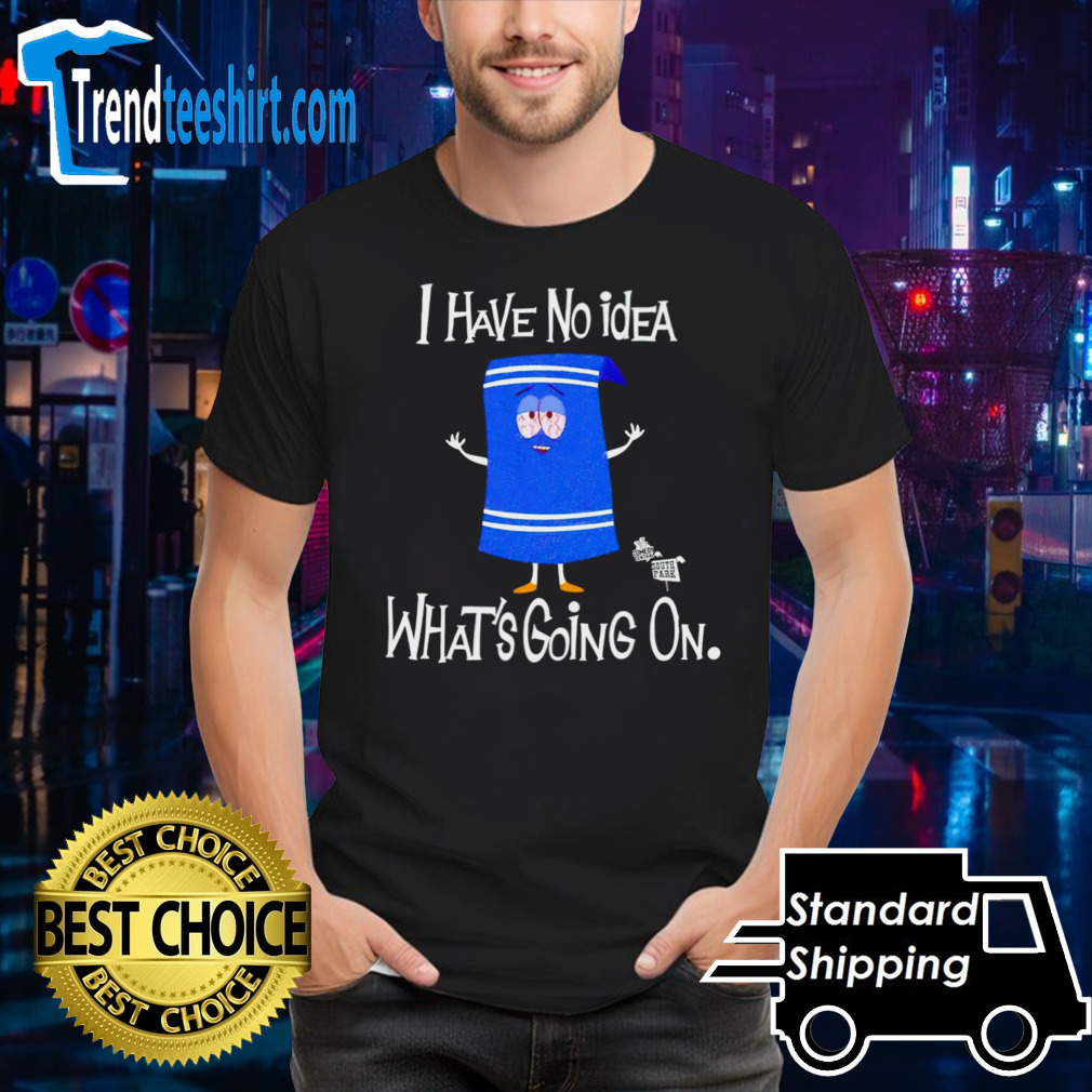 I have no idea whats going on shirt