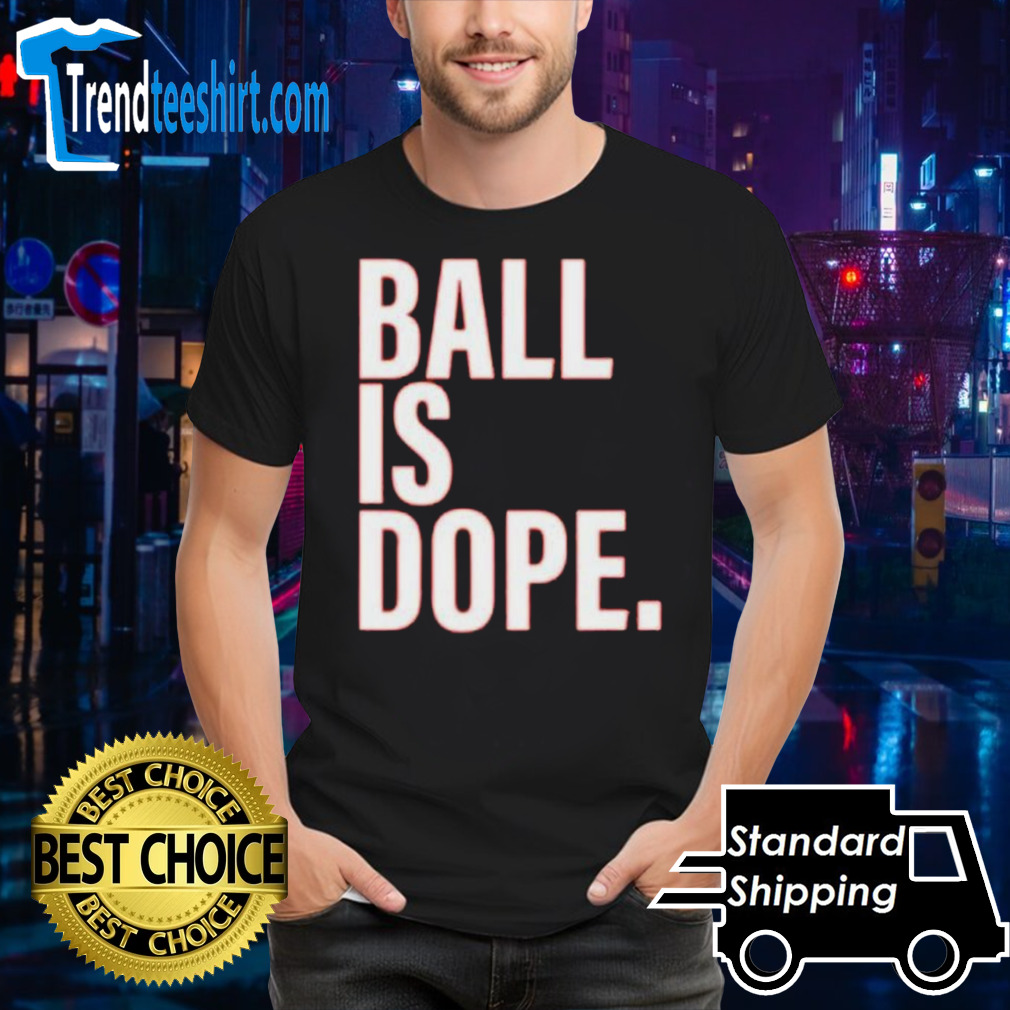 Ball Is Dope Shirt