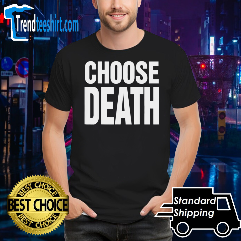 Choose death shirt