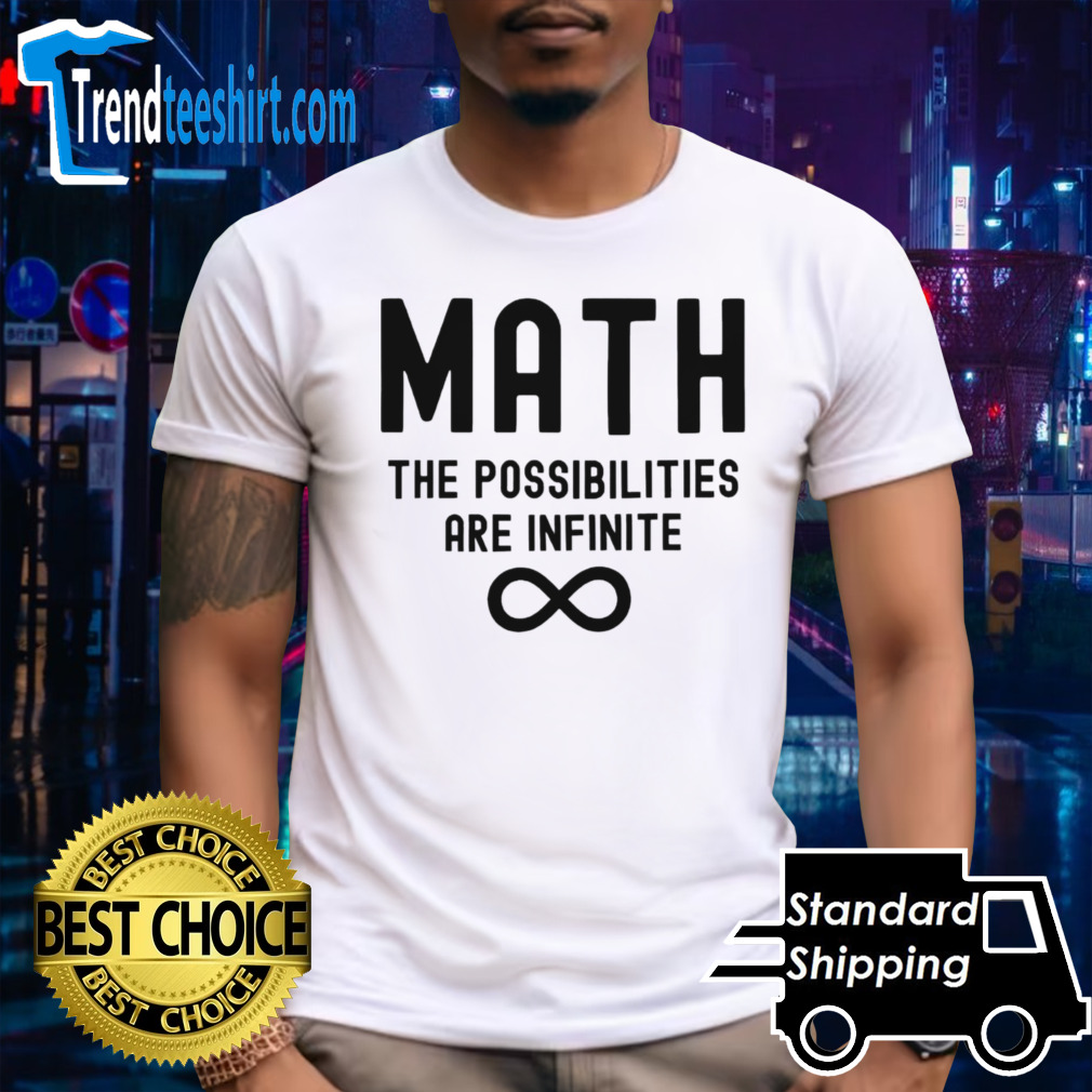 Math the possibilities are infinite shirt