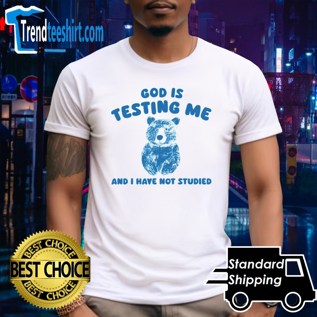 Bear God is testing me and i have not studied shirt