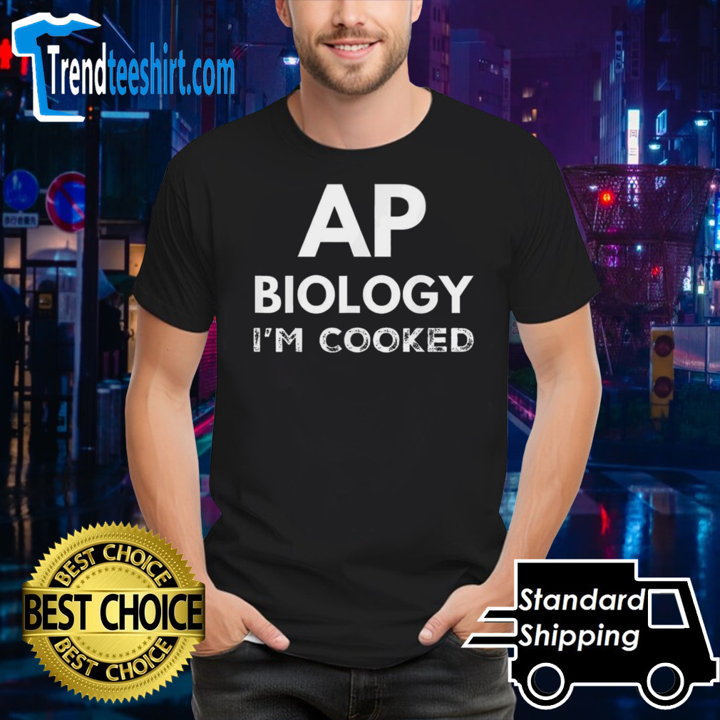 Ap biology i’m cooked shirt