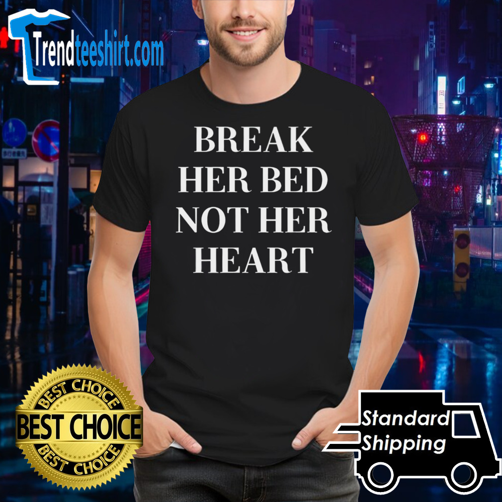 Break her bed not her heart status lost shirt