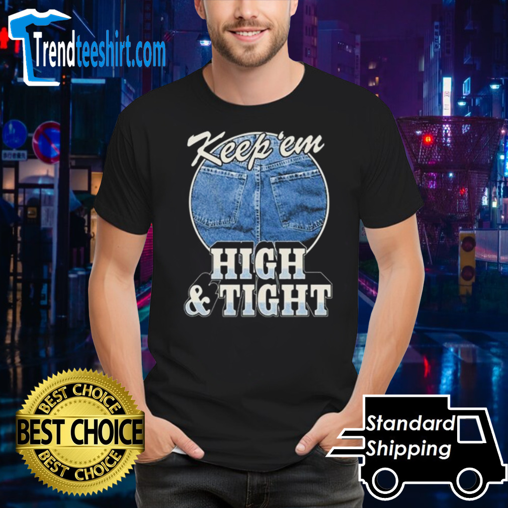 Keep ‘Em High And Tight Shirt