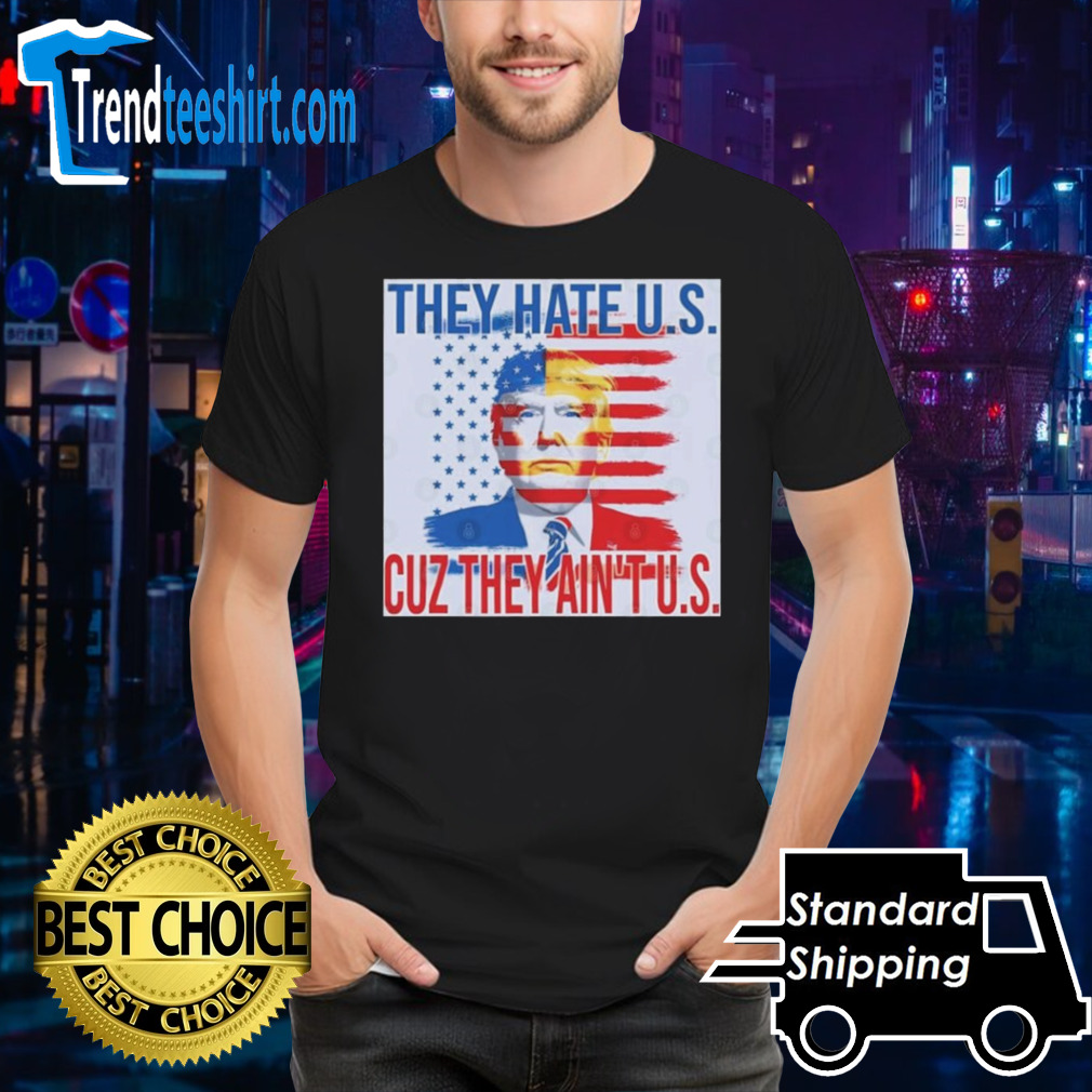 Trump 2024 They Hate Us Cause They Ain’t Us shirt