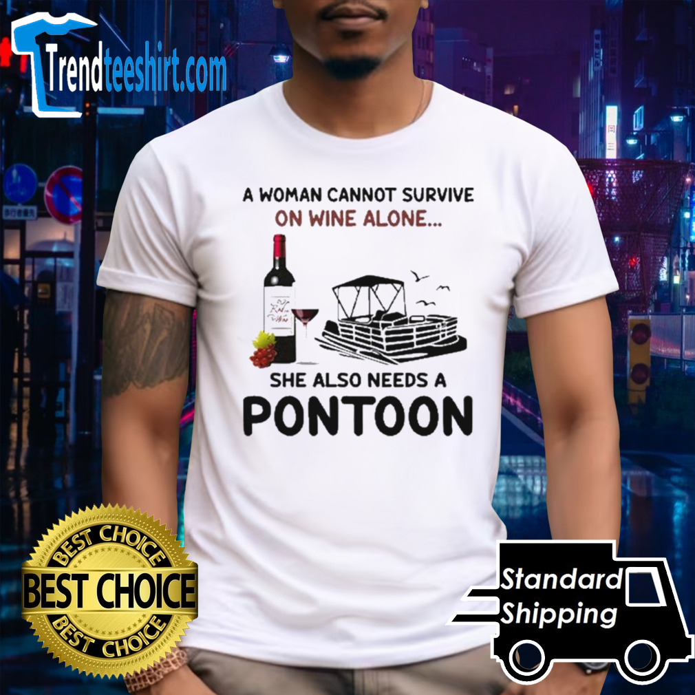 A Woman Cannot Survive On Wine Alone She Also Needs A Pontoon shirt