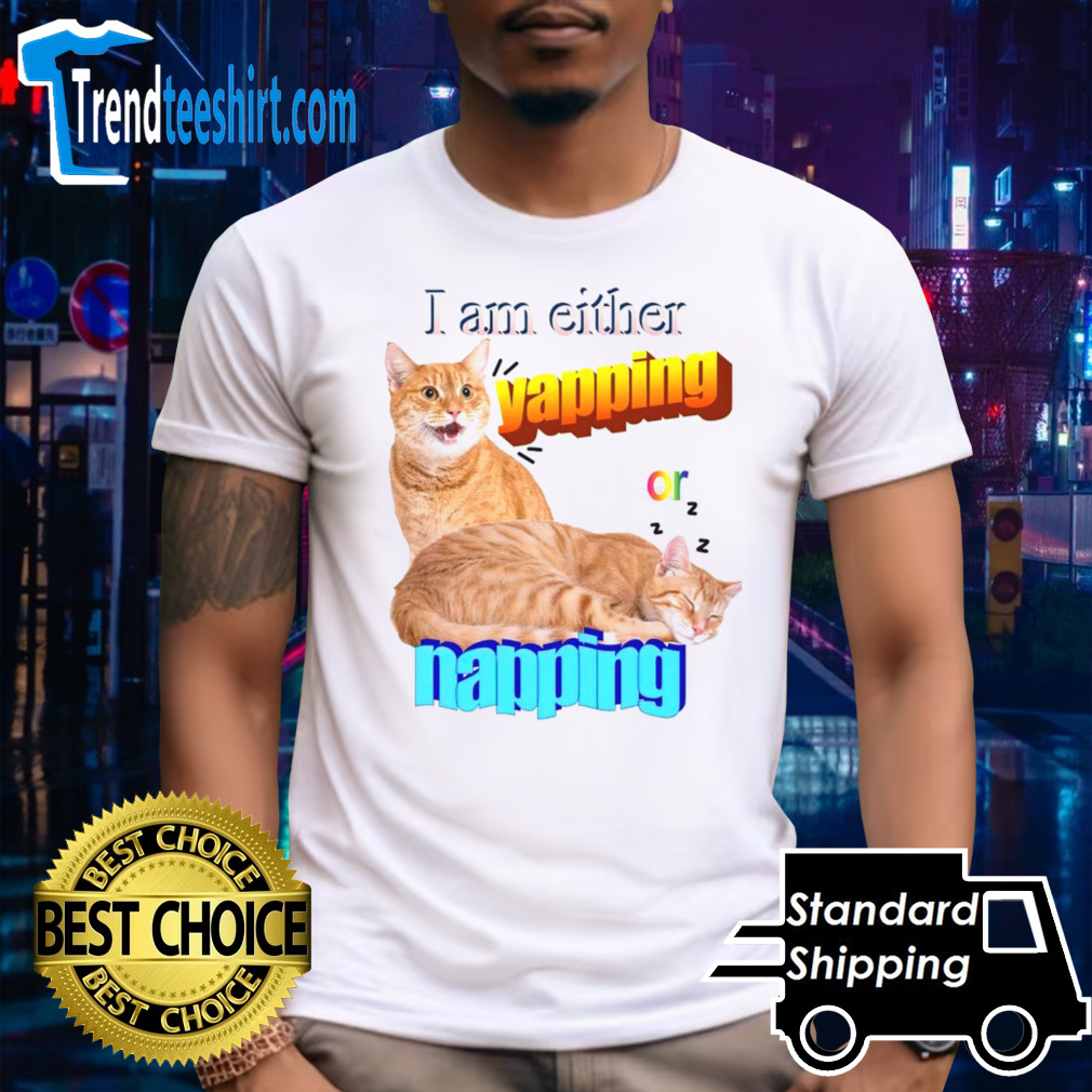 Cat I am either yapping or napping shirt