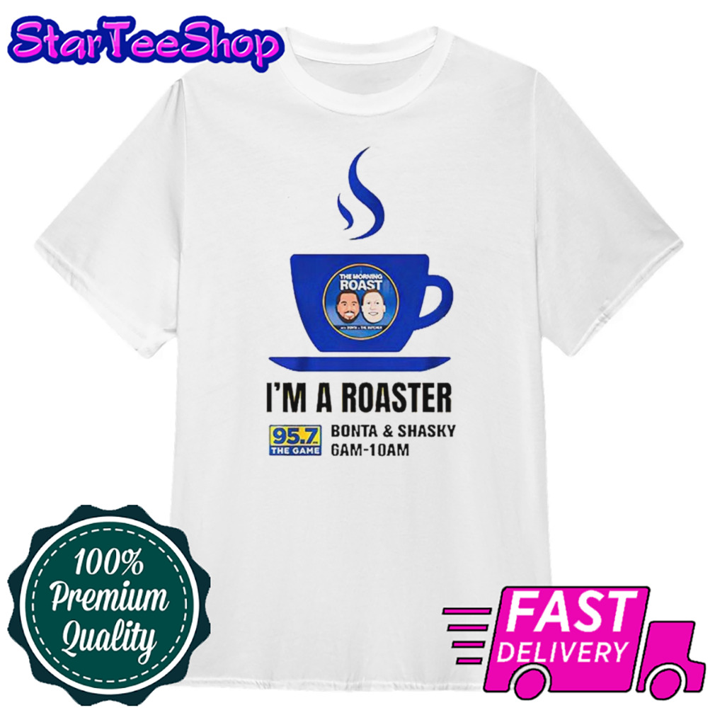 I’m a roaster Bonta and Shasky 95 7 fm the game shirt