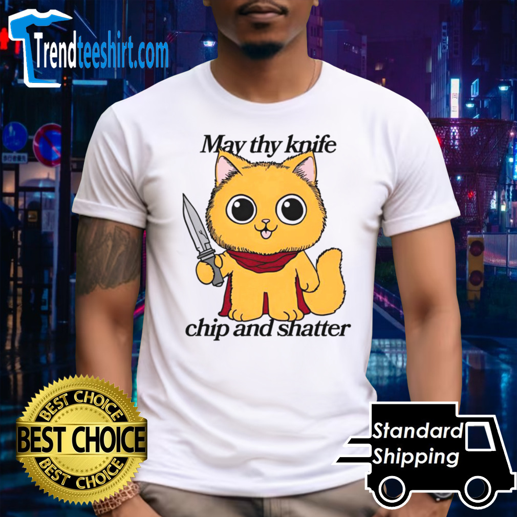 May thy knife chip and shatter shirt