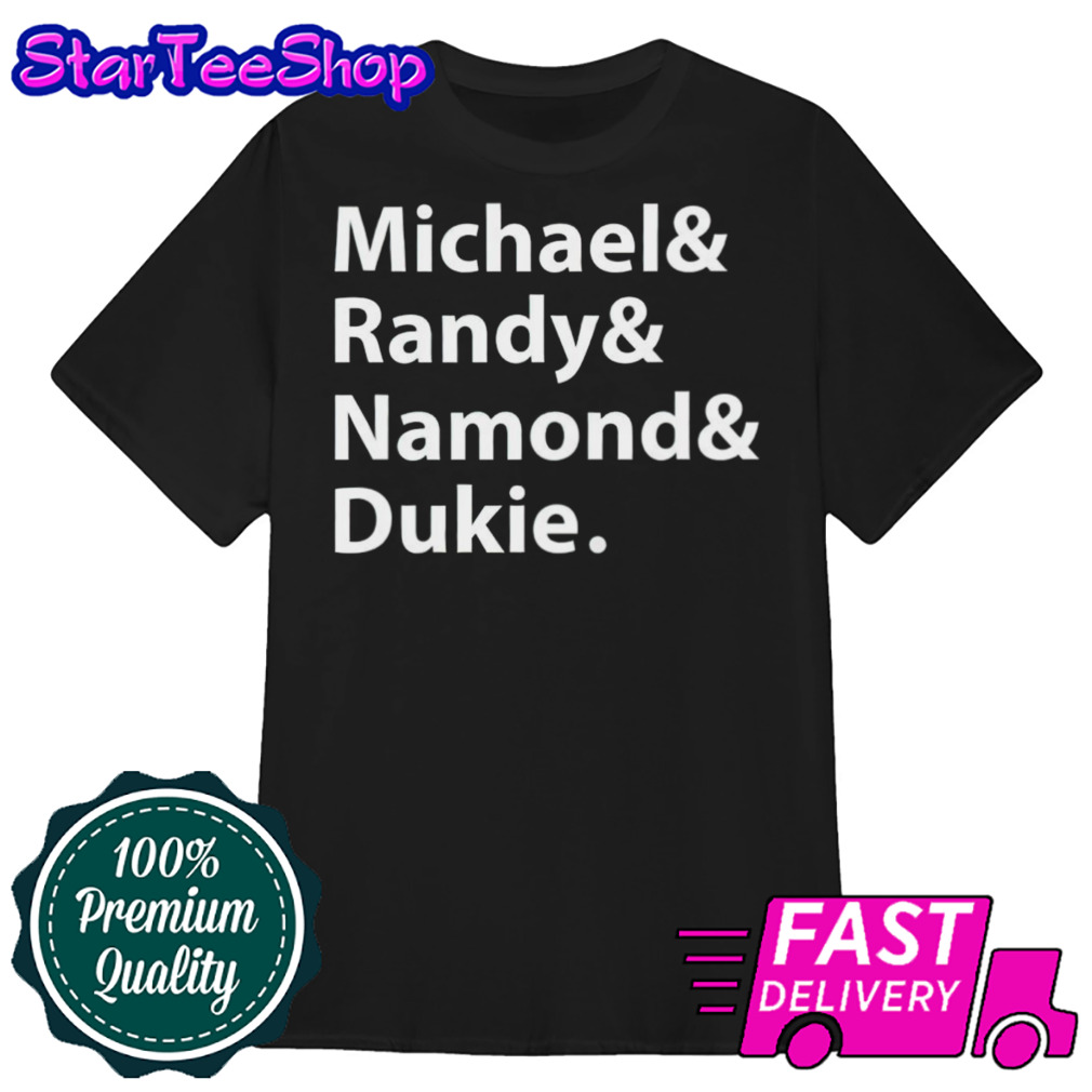 Michael Randy Namond Dukie shirt