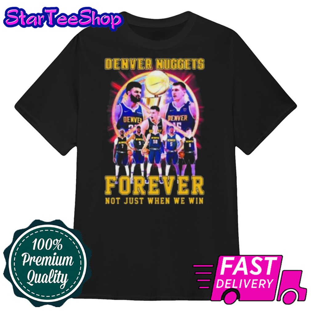 NBA Playoffs Denver Nuggets Forever Not Just When We Win Shirt