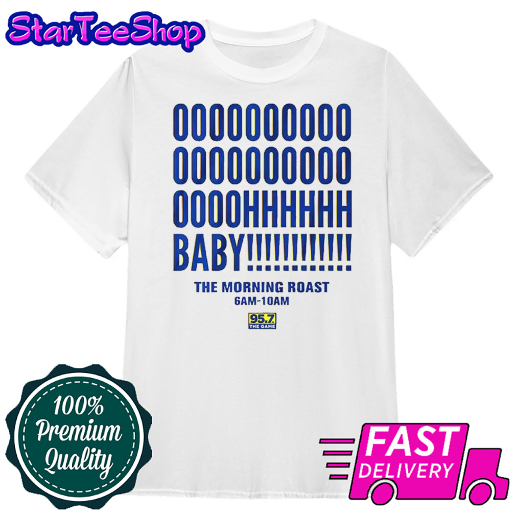 Oh baby the morning roast 95.7 the game shirt