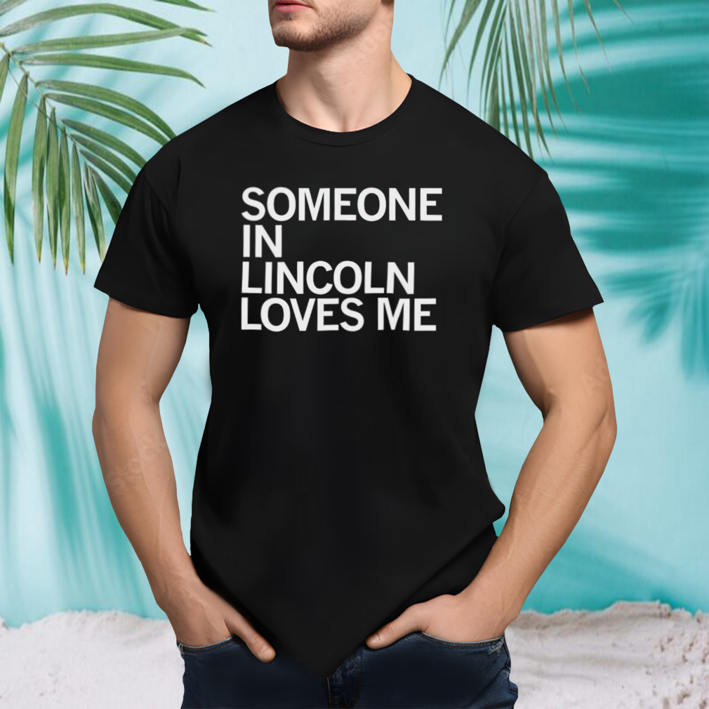 Someone in Lincoln loves me shirt