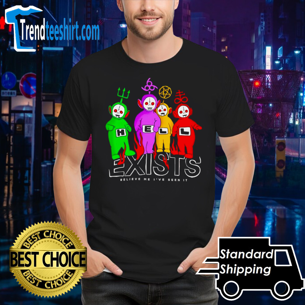 Teletubbies hell exists believe me I’ve seen it shirt