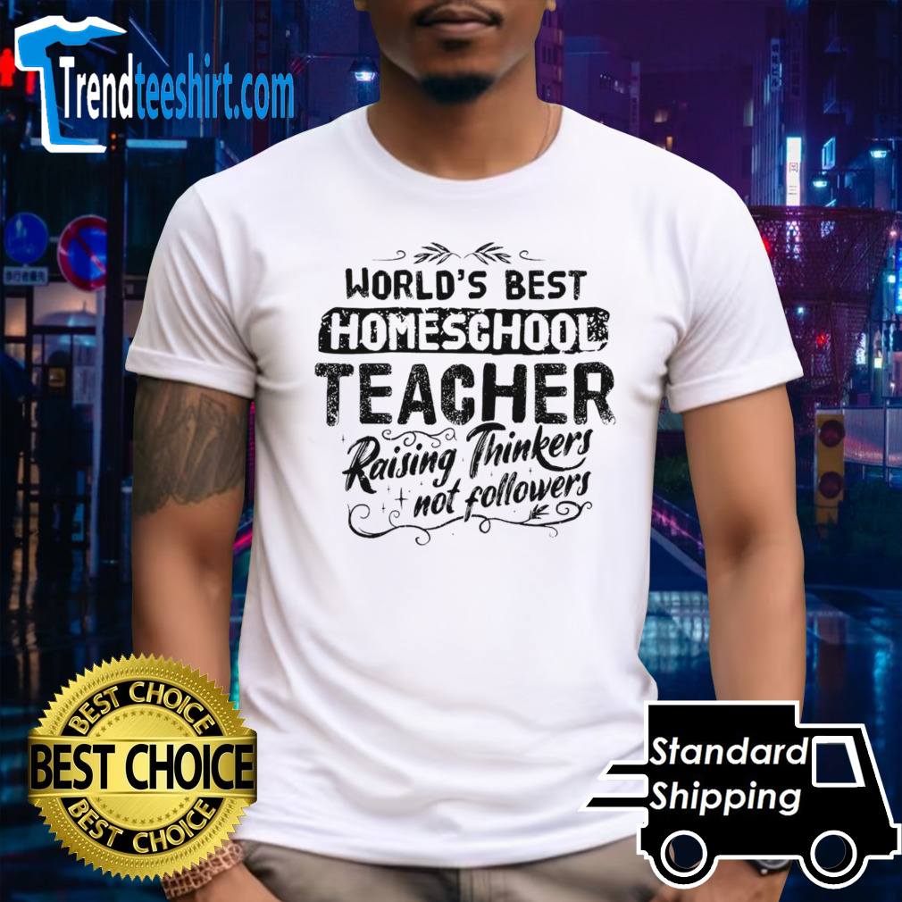World’s best homeschool teacher raising thinkers not followers shirt