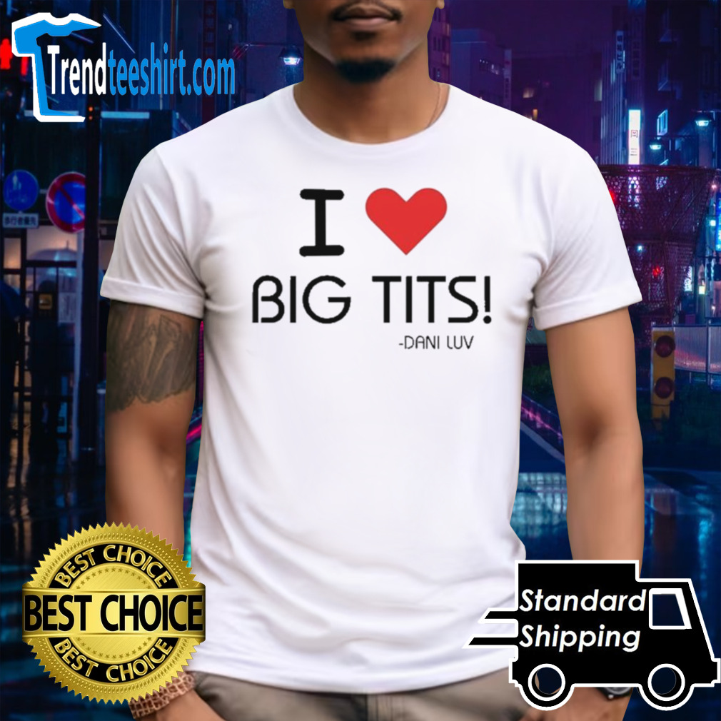 I Love Big Tits Dani Luv shirt