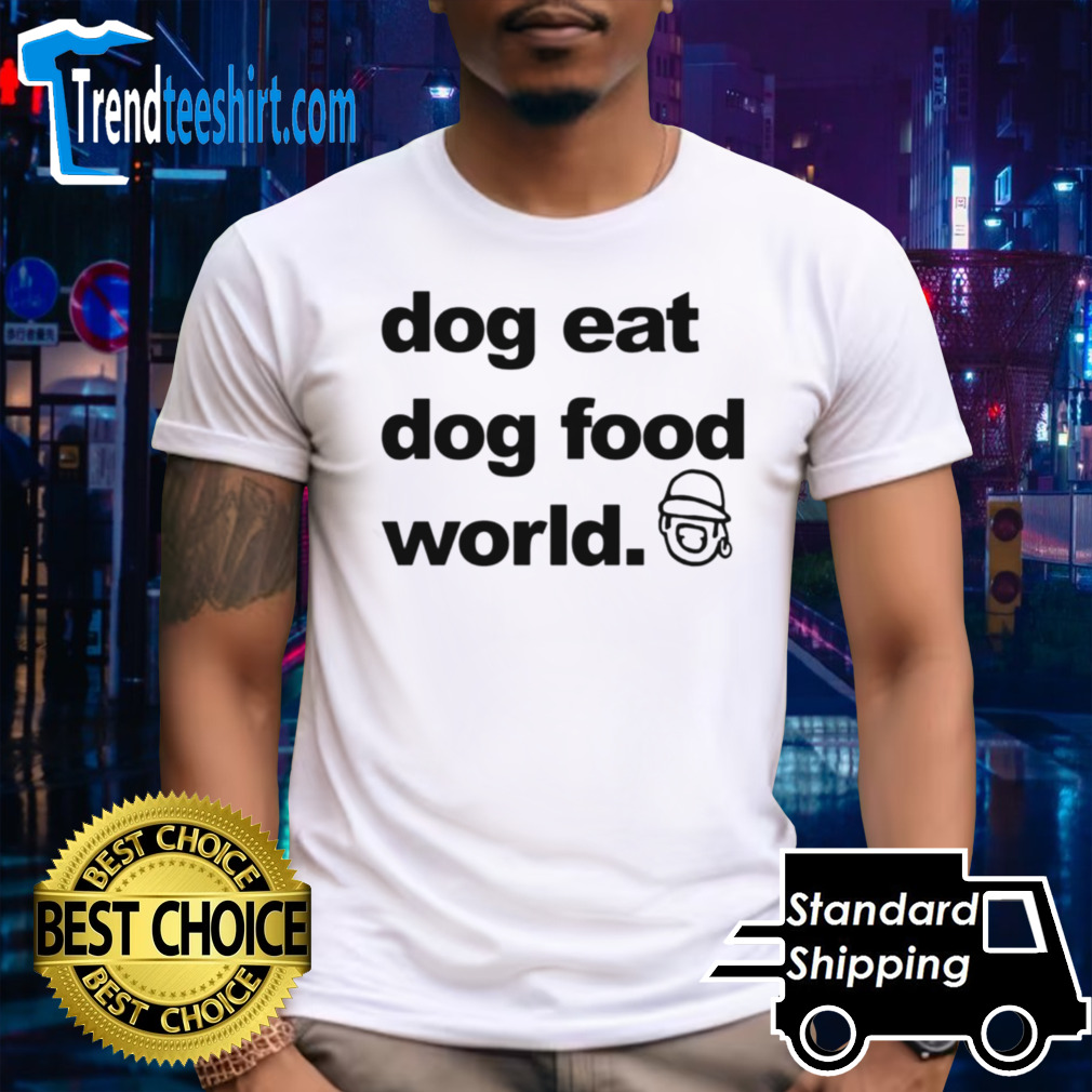 Dog eat dog food world shirt