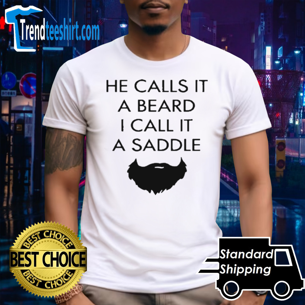 He Calls It A Beard I Call It A Saddle Mustache T Shirt