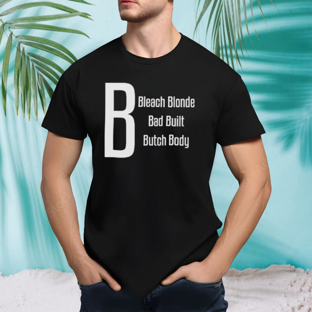 Official B Bleach Blonde Bad Built Butch Body Shirt