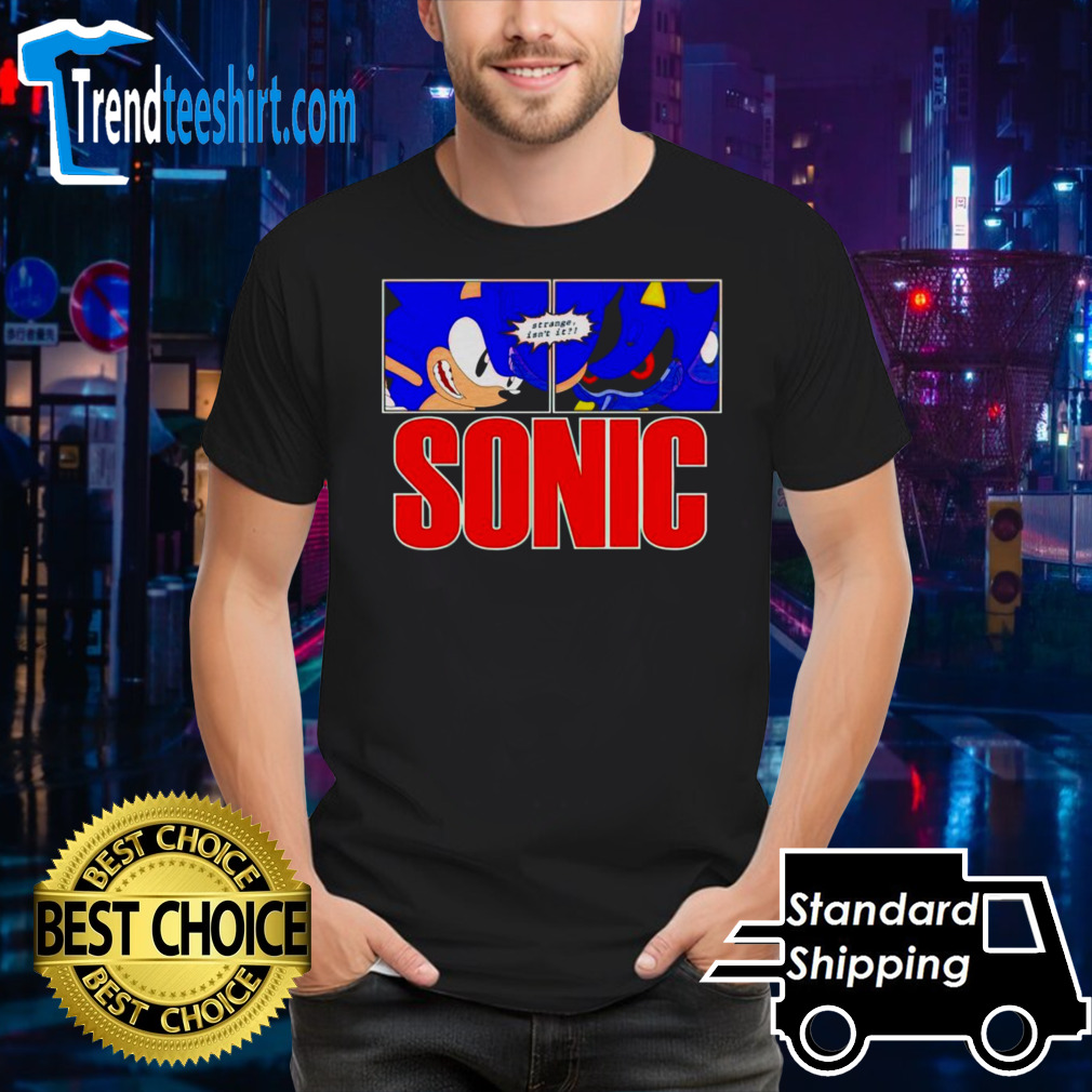 Sonic strange isn’t it shirt