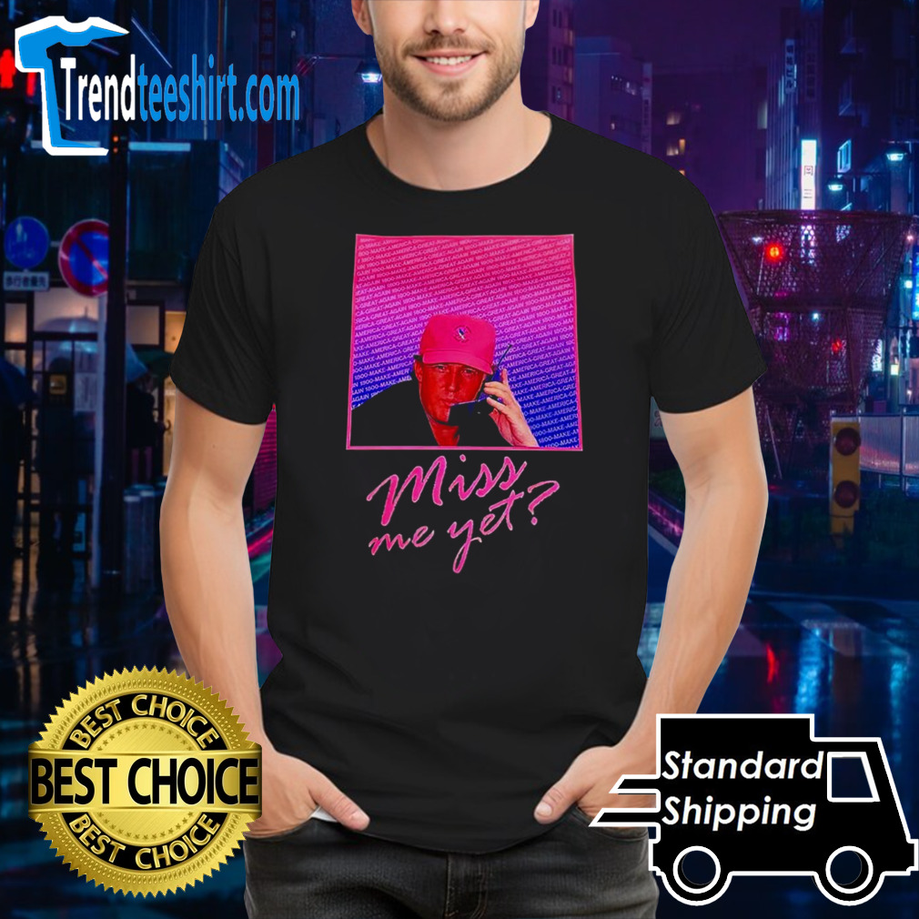Young Trump miss me yet shirt