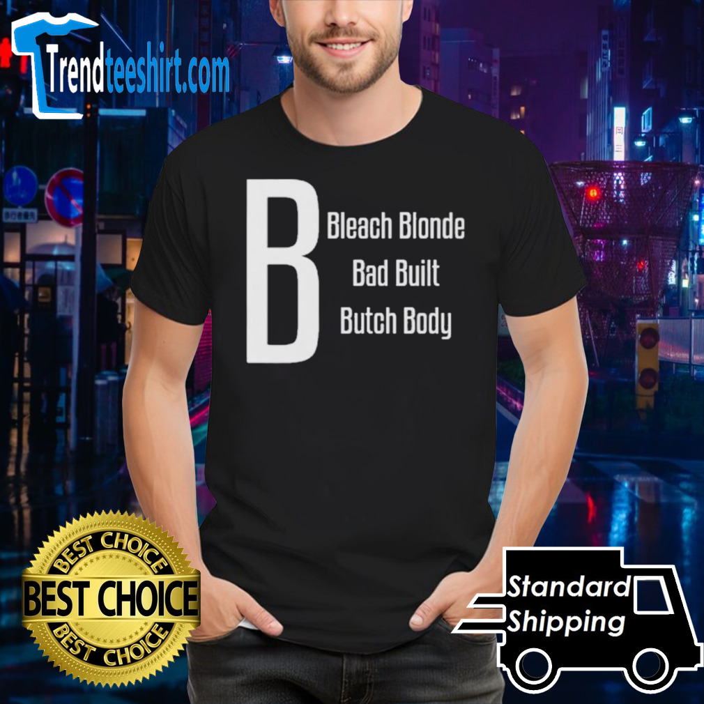 Official B Bleach Blonde Bad Built Butch Body Shirt