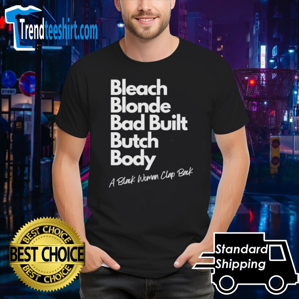 Official Bleach Blonde Bad Built Butch Body – A Black Woman Clap Back Shirt