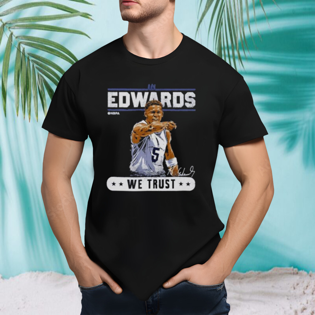 Anthony Edwards Minnesota Timberwolves In Edwards We Trust Shirt
