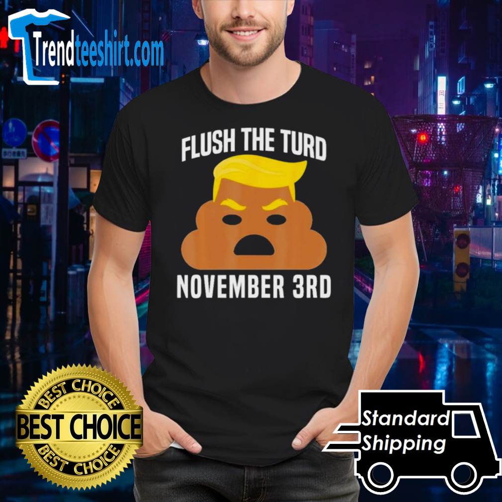 Flush The Turd On November 3Rd Funny Trump T-Shirt