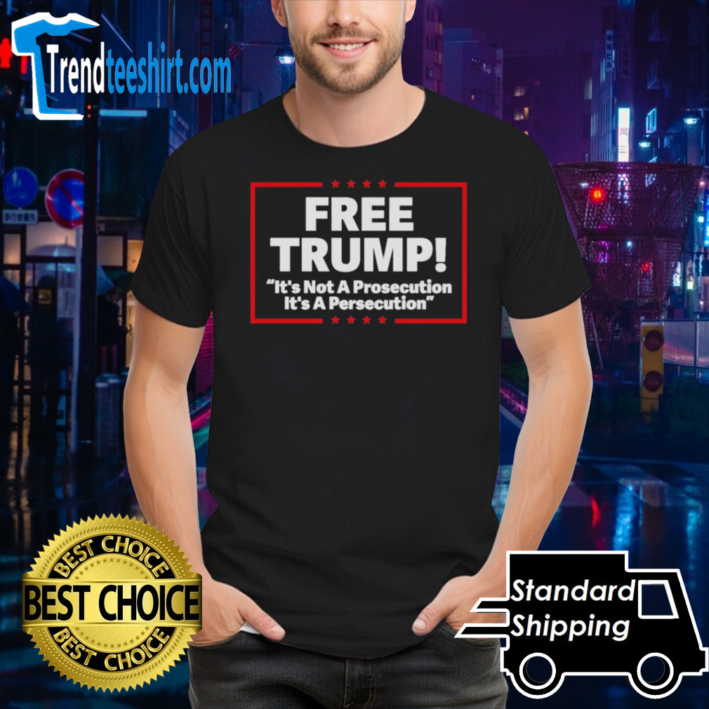 Free Trump It’s Not A Prosecution It’s A Persecution T-Shirt