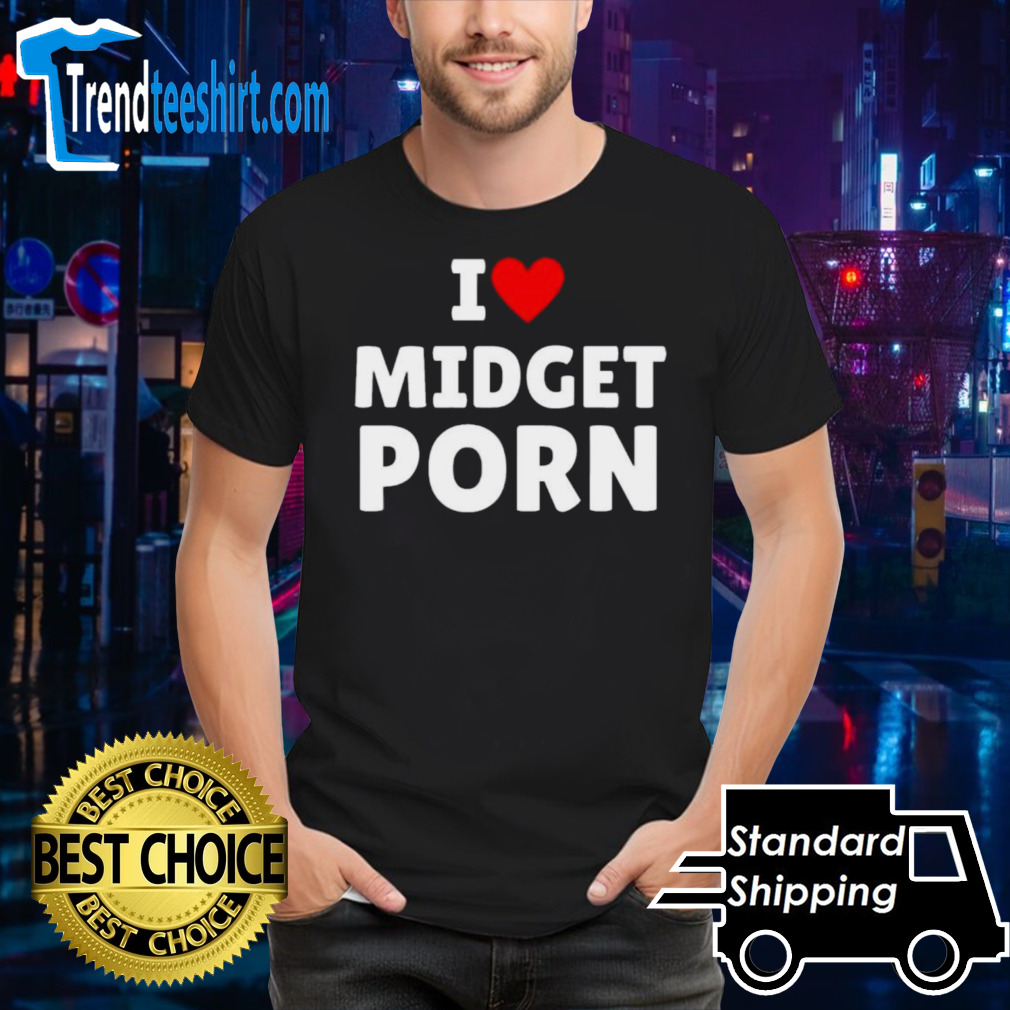 I Love Midget Porn Shirt