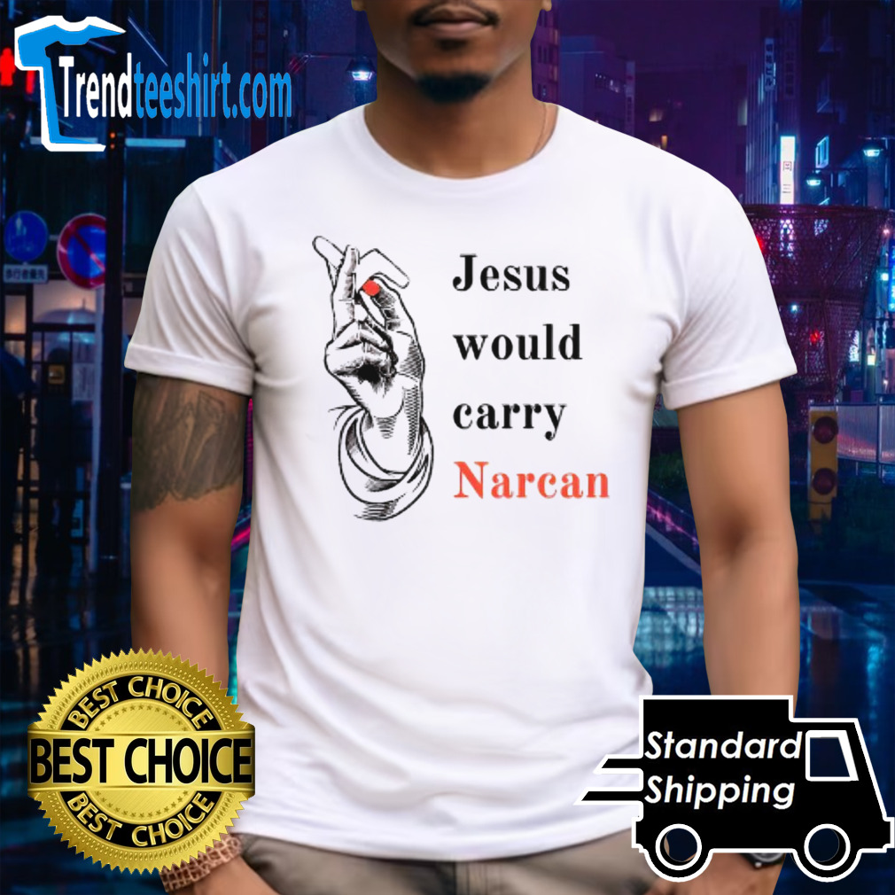 Jesus would carry narcan shirt