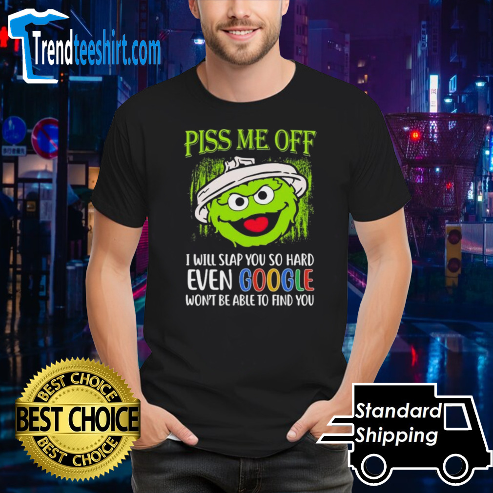 Oscar Piss Me Off I Will Slap You So Hard Even Google Won’t Be Able To Find You shirt