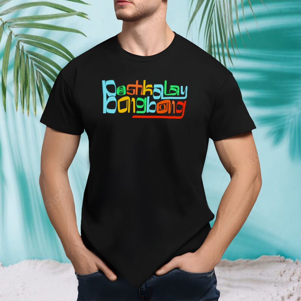Boshkalay bong bong shirt