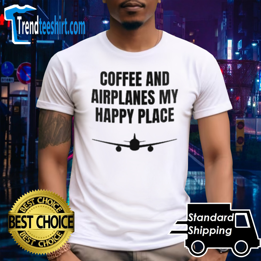 Coffee And Airplanes My Happy Place Shirt