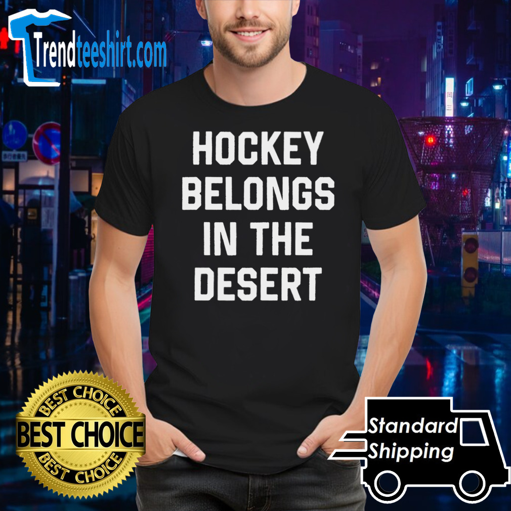Hockey belongs in the desert shirt