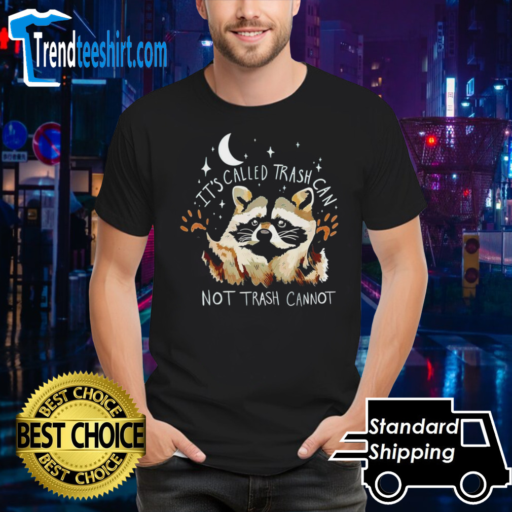 Raccoon it’s called trash can not trash cannot shirt