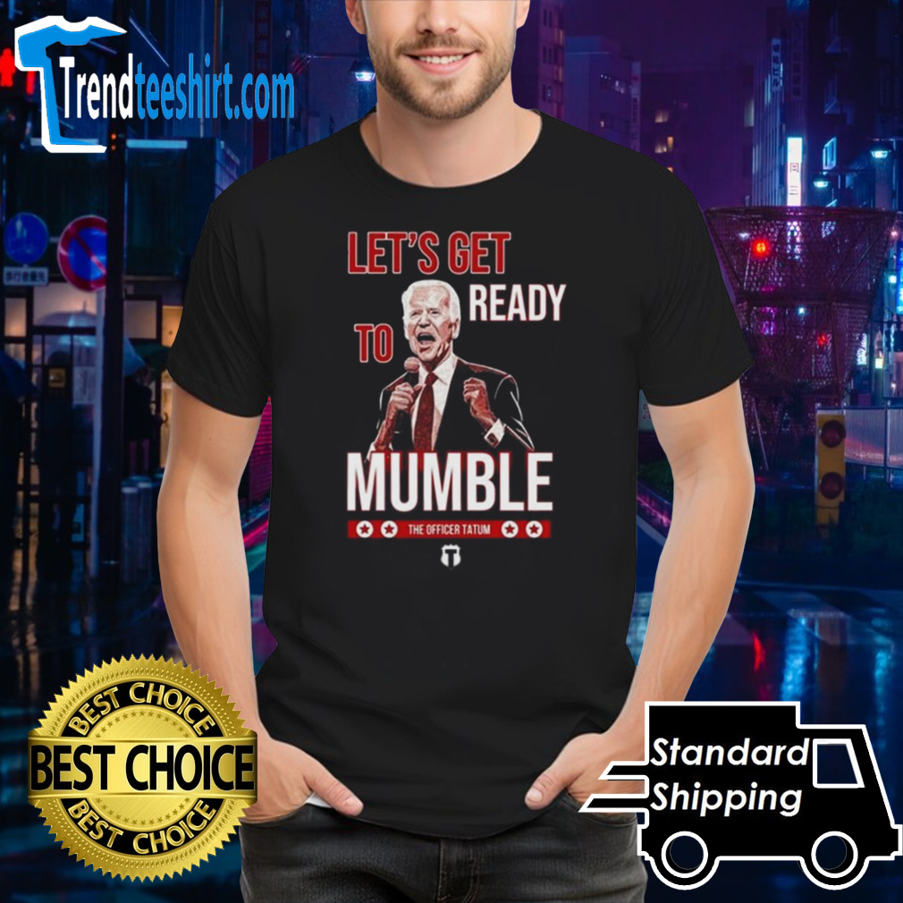 The Officer Tatum Let’s Get Ready To Mumble Shirt