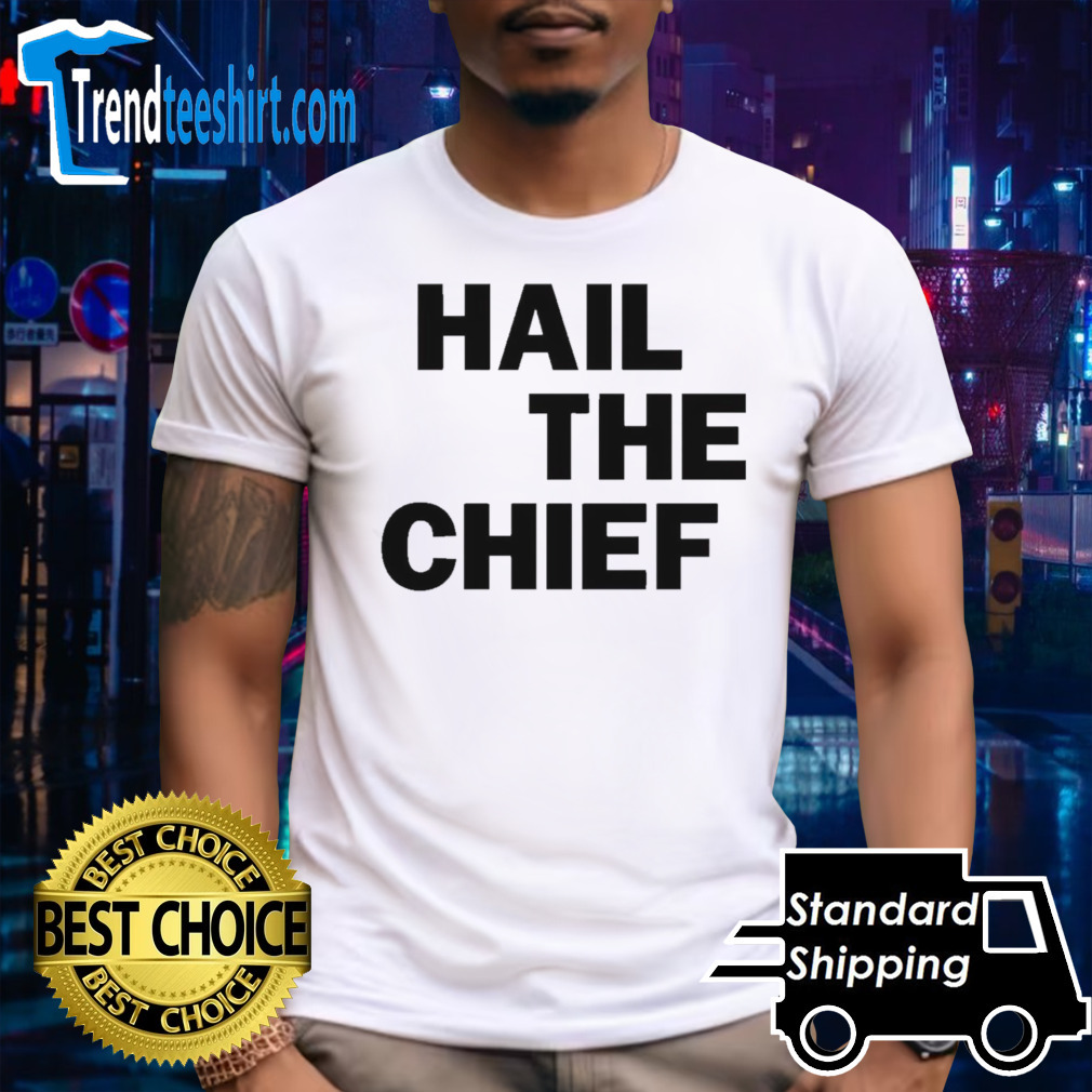 Hail The Chief Shirt